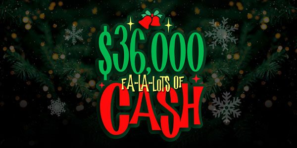 Festive graphic with text: "$36,000 Fa-la-la-lots of Cash," featuring holly and snowflakes on a dark background.