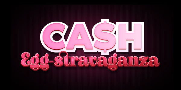 Text graphic with the words "Cash Egg-stravaganza" in bold, stylized pink and red letters on a dark background.