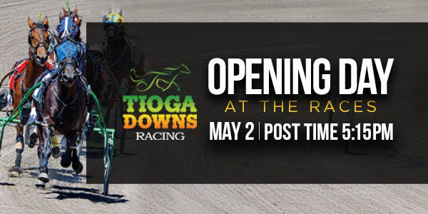 Three harness racing horses with drivers compete on a dirt track. Text announces Tioga Downs Racing Opening Day, May 2, post time 5:15pm.